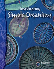 Investigating Simple Organisms : Science: Informational Text cover image