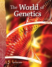 The World of Genetics : Science: Informational Text cover image