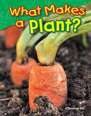 What Makes a Plant? : Science: Informational Text cover image