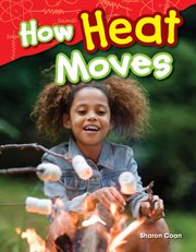 How Heat Moves : Science: Informational Text cover image