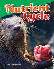The Nutrient Cycle : Science: Informational Text cover image