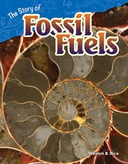 The Story of Fossil Fuels : Science: Informational Text cover image
