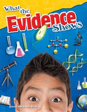 What the Evidence Shows : Science: Informational Text cover image
