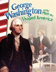 George Washington and the Men Who Shaped America : Social Studies: Informational Text cover image