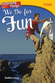 Surprising Things We Do for Fun : Time®: Informational Text cover image