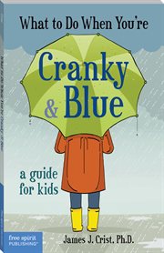 What to do when you're cranky & blue : a guide for kids cover image