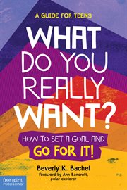 What do you really want?: how to set a goal and go for it! : a guide for teens cover image
