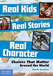 Real kids, real stories, real character: choices that matter around the world cover image
