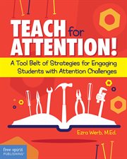 Teach for attention!. A Tool Belt of Strategies for Engaging Students with Attention Challenges cover image