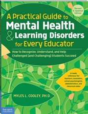 A practical guide to mental health & learning disorder for every educator : how to recognize, understand, and help challenged (and challenging) students succeed cover image