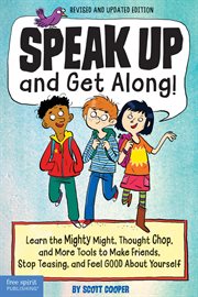 Speak up and get along! : learn the mighty might, thought chop, and more tools to make friends, stop teasing, and feel good about yourself cover image