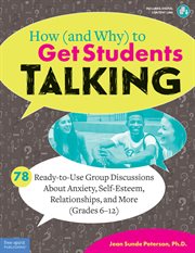 How (and why) to get students talking. 78 Ready-to-Use Group Discussions About Anxiety, Self-Esteem, Relationships, and More (Grades 6–12) cover image