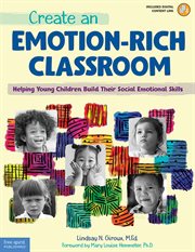 Create an emotion-rich classroom : helping young children build their social emotional skills cover image