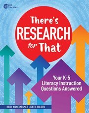 There's Research for That : Your K-5 Literacy Instruction Questions Answered cover image