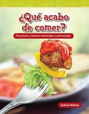 ¿Qué acabo de comer? : Fracciones, números decimales y porcentajes. Mathematics in the Real World (Spanish) cover image