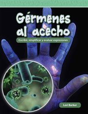 Gérmenes al acecho : Escribir, simplificar y evaluar expresiones. Mathematics in the Real World (Spanish) cover image