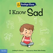 I Know Sad : A book about feeling sad, lonely, and disappointed. We Find Feelings Clues cover image