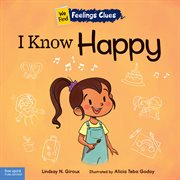 I Know Happy : A Book About Feeling Happy, Excited, and Proud cover image