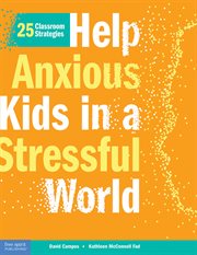 Help Anxious Kids in a Stressful World : 25 Classroom Strategies. Free Spirit Professional cover image