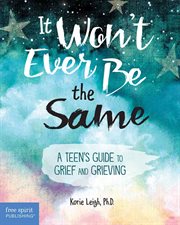 It Won't Ever Be the Same : A Teen's Guide to Grief and Grieving cover image