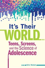 It's Their World : Teens, Screens, and the Science of Adolescence cover image