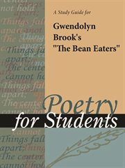 A Study Guide for Gwendolyn Brooks' "the Bean Eaters" A Study Guide for Gwendolyn Brooks' "the Bean Eaters"