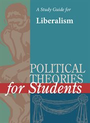 A Study Guide for Political Theories for Students: Liberalism A Study Guide for Political Theories for Students: Liberalism
