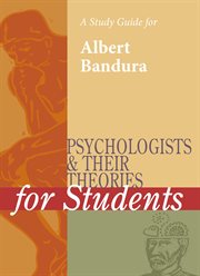 A Study Guide for Psychologists and Their Theories for Students: Albert Bandura A Study Guide for Psychologists and Their Theories for Students: Albert Bandura