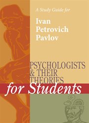 A Study Guide for Psychologists and Their Theories for Students: Ivan Pavlov A Study Guide for Psychologists and Their Theories for Students: Ivan Pavlov