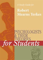 A Study Guide for Psychologists and Their Theories for Students: Robert Yerkes A Study Guide for Psychologists and Their Theories for Students: Robert Yerkes