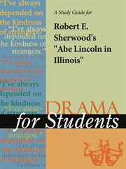 A Study Guide for Robert E. Sherwood's "abe Lincoln in Illinois" A Study Guide for Robert E. Sherwood's "abe Lincoln in Illinois"