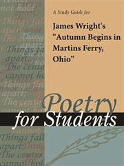 A Study Guide for James Wright's "autumn Begins in Martins Ferry, Ohio" A Study Guide for James Wright's "autumn Begins in Martins Ferry, Ohio"