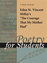 A Study Guide for Edna St. Vincent Millay's "the Courage That My Mother Had" A Study Guide for Edna St. Vincent Millay's "the Courage That My Mother Had"