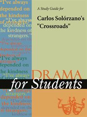 A Study Guide for Carlos Solorzano's "crossroads" A Study Guide for Carlos Solorzano's "crossroads"
