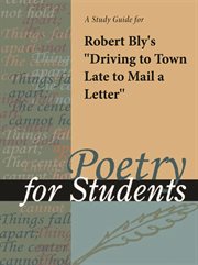 A Study Guide for Robert Bly's "driving to Town Late to Mail A Letter" A Study Guide for Robert Bly's "driving to Town Late to Mail A Letter"