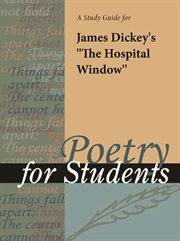 A Study Guide for James Dickey's "the Hospital Window" A Study Guide for James Dickey's "the Hospital Window"