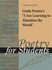 A Study Guide for Linda Pastan's "i Am Learning to Abandon the World" A Study Guide for Linda Pastan's "i Am Learning to Abandon the World"