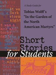 A Study Guide for Tobias Wolff's "in the Garden of the North American Martyrs" A Study Guide for Tobias Wolff's "in the Garden of the North American Martyrs"