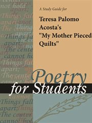A Study Guide for Teresa Palomo Acosta's "my Mother Pieced Quilts" A Study Guide for Teresa Palomo Acosta's "my Mother Pieced Quilts"