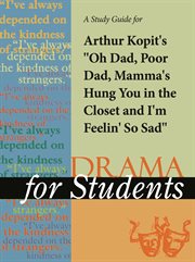 A Study Guide for Arthur Kopit's "oh Dad, Poor Dad, Momma's Hung You in the Closet and I'm Feelin' S A Study Guide for Arthur Kopit's "oh Dad, Poor Dad, Momma's Hung You in the Closet and I'm Feelin' S