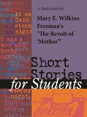 A Study Guide for Mary E. Wilkins Freeman's "revolt of Mother" A Study Guide for Mary E. Wilkins Freeman's "revolt of Mother"