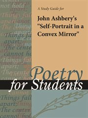 A Study Guide for John Ashbery's "self-portrait in A Convex Mirror" A Study Guide for John Ashbery's "self-portrait in A Convex Mirror"