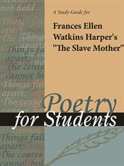 A Study Guide for Frances Ellen Watkins Harper's "the Slave Mother" A Study Guide for Frances Ellen Watkins Harper's "the Slave Mother"