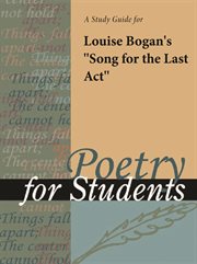 A Study Guide for Louise Bogan's "song for the Last Act" A Study Guide for Louise Bogan's "song for the Last Act"