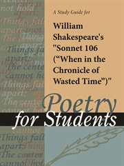 A Study Guide for William Shakespeare's "sonnet 106 (when in the Chronicle of Wasted Time)" A Study Guide for William Shakespeare's "sonnet 106 (when in the Chronicle of Wasted Time)"