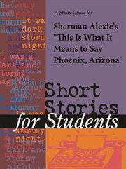 A Study Guide for Sherman Alexie's "this Is What It Means to Say Phoenix, Arizona" A Study Guide for Sherman Alexie's "this Is What It Means to Say Phoenix, Arizona"