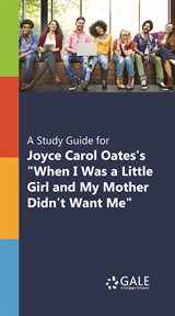 A study guide for joyce carol oates's "when i was a little girl and my mother didn't want me " cover image