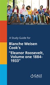 A study guide for blanche weisen cook's "eleanor roosevelt, volume one 1884-1933" cover image