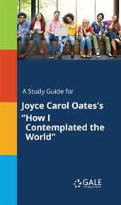 A study guide for joyce carol oates's "how i contemplated the world" cover image