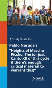 A study guide for pablo neruda's "heights of macchu picchu, the (or just canto xii of this cycle ifі cover image